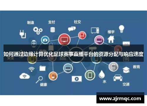 如何通过边缘计算优化足球赛事直播平台的资源分配与响应速度